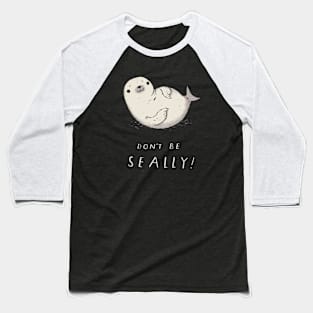 dont be seally seal shirt Baseball T-Shirt